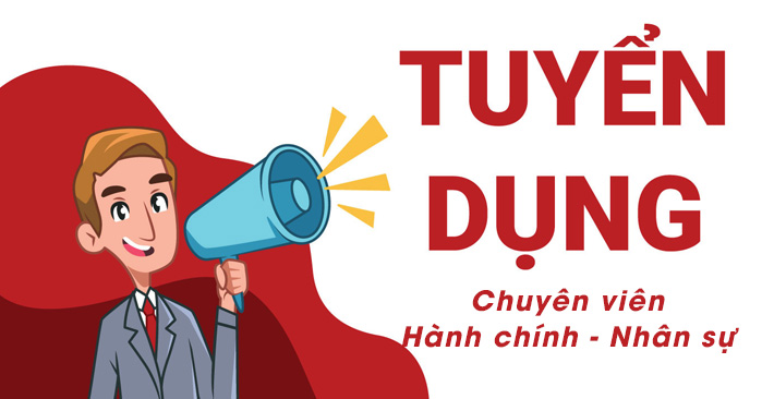 TUYỂN DỤNG CHUYÊN VIÊN HÀNH CHÍNH NHÂN SỰ
